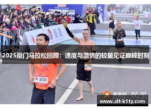 2025厦门马拉松回顾：速度与激情的较量见证巅峰时刻