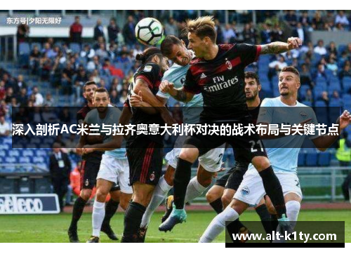 深入剖析AC米兰与拉齐奥意大利杯对决的战术布局与关键节点