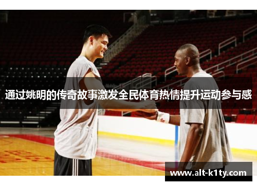 通过姚明的传奇故事激发全民体育热情提升运动参与感