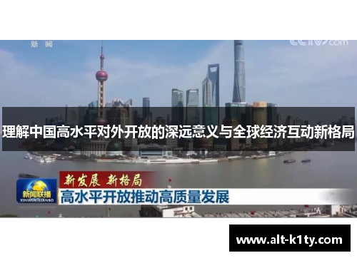 理解中国高水平对外开放的深远意义与全球经济互动新格局