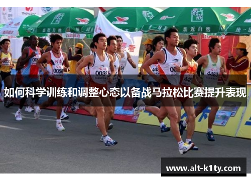 如何科学训练和调整心态以备战马拉松比赛提升表现
