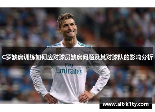 C罗缺席训练如何应对球员缺席问题及其对球队的影响分析