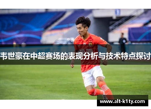 韦世豪在中超赛场的表现分析与技术特点探讨